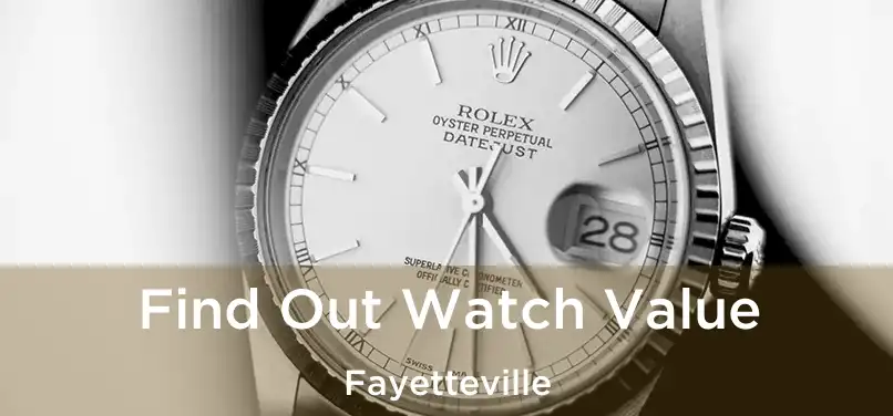 Find Out Watch Value Fayetteville