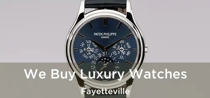 We Buy Luxury Watches Fayetteville